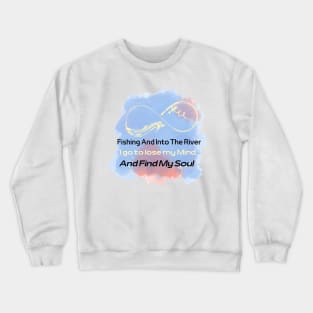 Fishing And Into The River I Go To Lose My Mind And Find My Soul Crewneck Sweatshirt